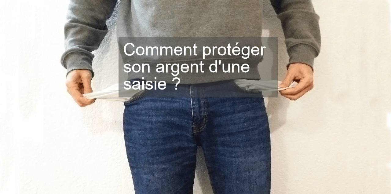 Comment protéger son argent d'une saisie ?